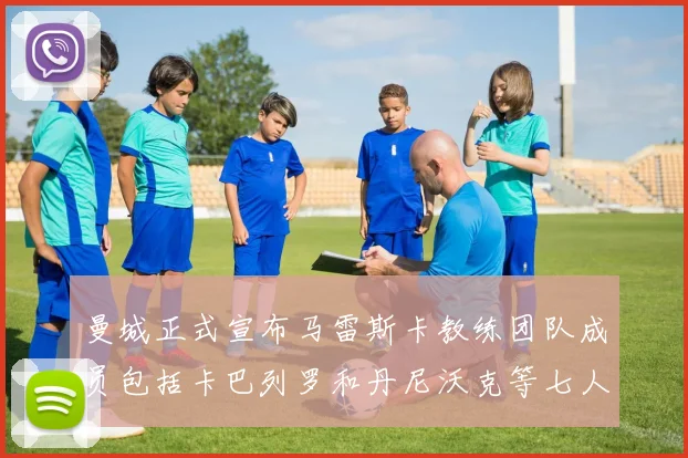 曼城正式宣布马雷斯卡教练团队成员包括卡巴列罗和丹尼沃克等七人加入